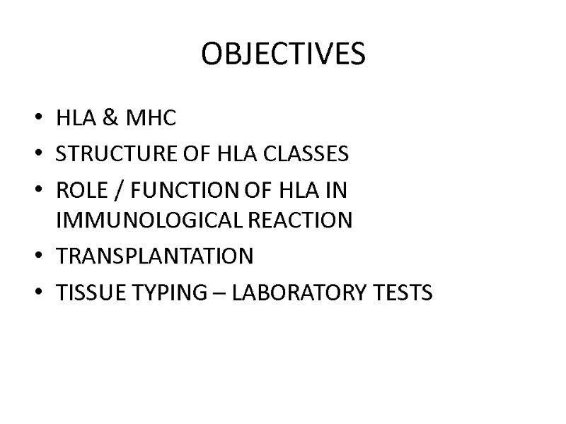 OBJECTIVES HLA & MHC STRUCTURE OF HLA CLASSES ROLE / FUNCTION OF HLA IN